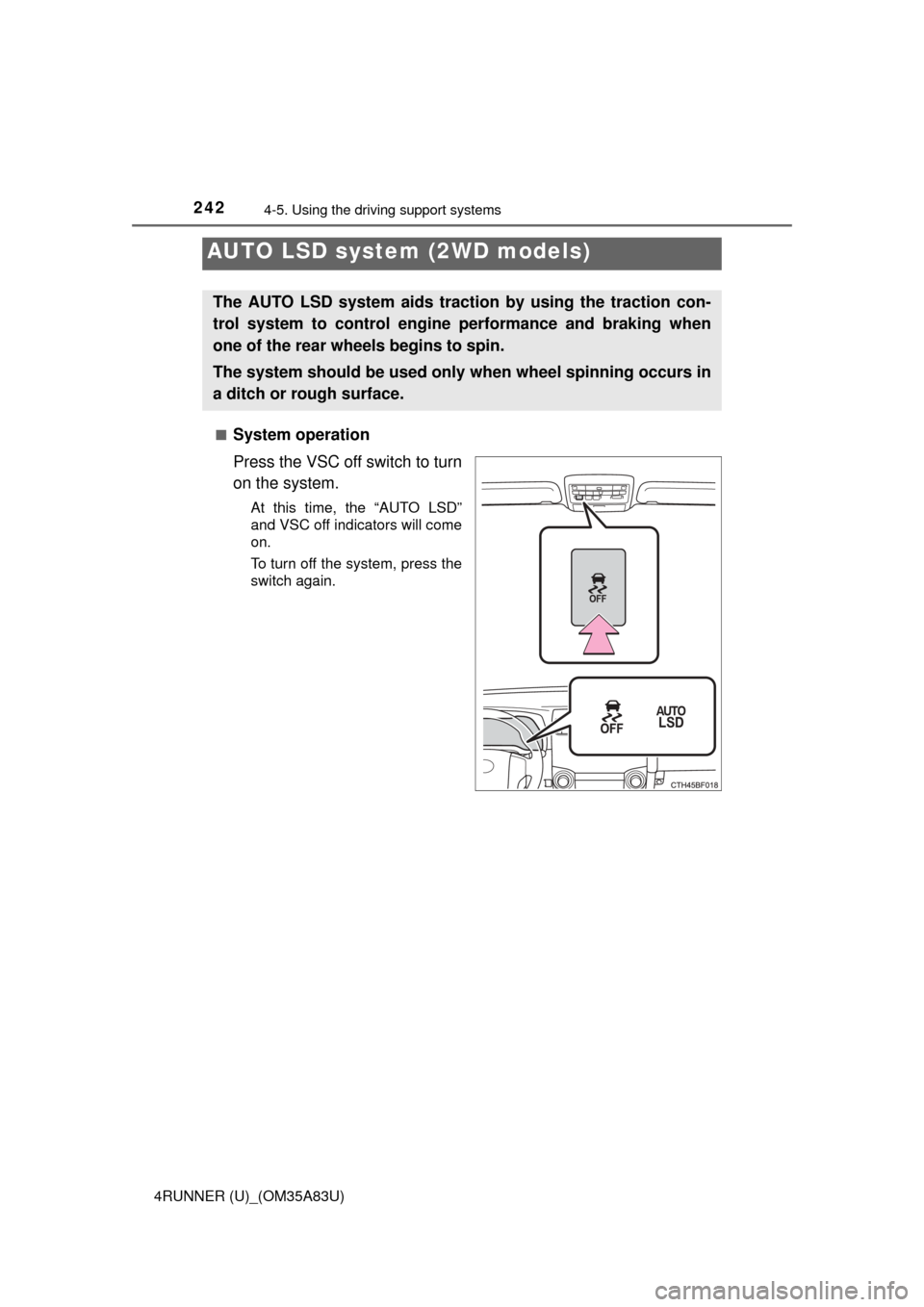 TOYOTA 4RUNNER 2014 N280 / 5.G Owners Manual 2424-5. Using the driving support systems
4RUNNER (U)_(OM35A83U)■
System operation
Press the VSC off switch to turn
on the system.
At this time, the “AUTO LSD”
and VSC off indicators will come
o