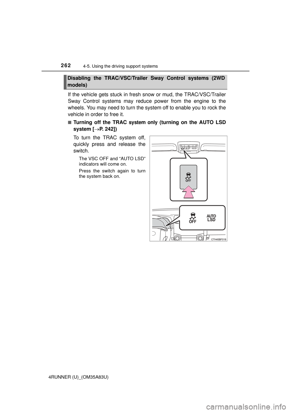 TOYOTA 4RUNNER 2014 N280 / 5.G Owners Manual 2624-5. Using the driving support systems
4RUNNER (U)_(OM35A83U)
If the vehicle gets stuck in fresh  snow or mud, the TRAC/VSC/Trailer
Sway Control systems may reduce power from the engine to the
whee