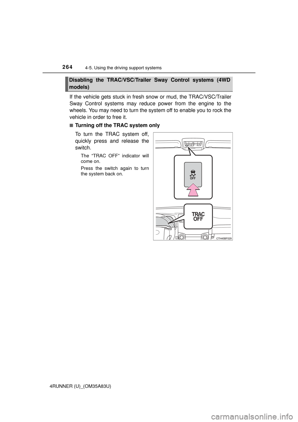 TOYOTA 4RUNNER 2014 N280 / 5.G Owners Manual 2644-5. Using the driving support systems
4RUNNER (U)_(OM35A83U)
If the vehicle gets stuck in fresh  snow or mud, the TRAC/VSC/Trailer
Sway Control systems may reduce power from the engine to the
whee