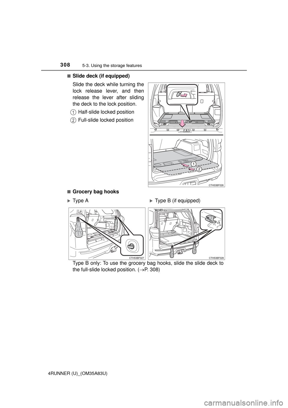TOYOTA 4RUNNER 2014 N280 / 5.G Owners Manual 3085-3. Using the storage features
4RUNNER (U)_(OM35A83U)■
Slide deck (if equipped)
Slide the deck while turning the
lock release lever, and then
release the lever after sliding
the deck to the lock