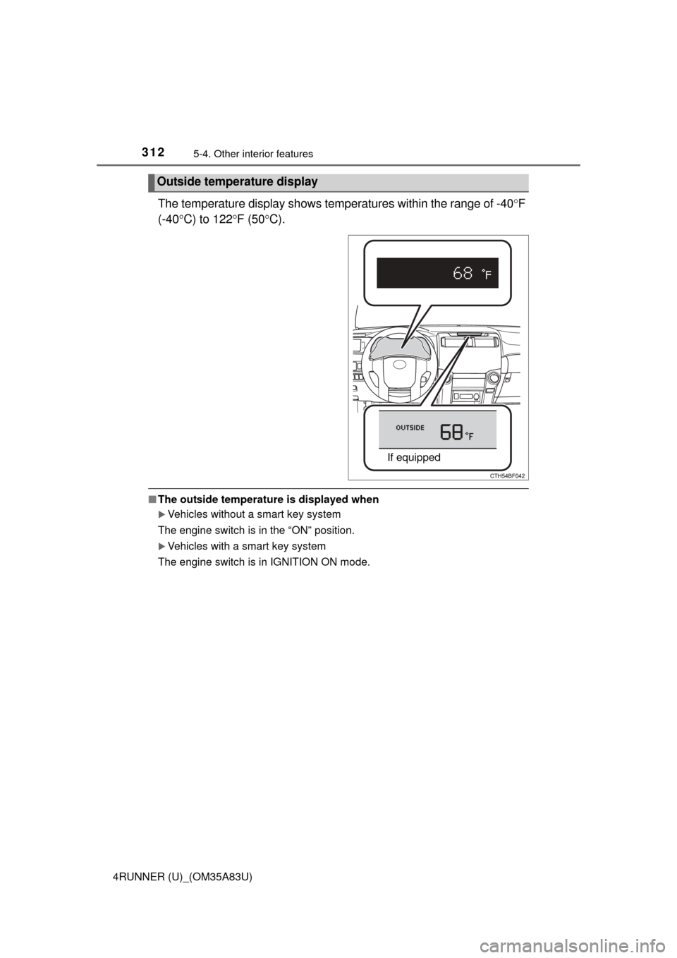 TOYOTA 4RUNNER 2014 N280 / 5.G Owners Manual 3125-4. Other interior features
4RUNNER (U)_(OM35A83U)
The temperature display shows temperatures within the range of -40F
(-40 C) to 122 F (50 C).
■The outside temperature is displayed 