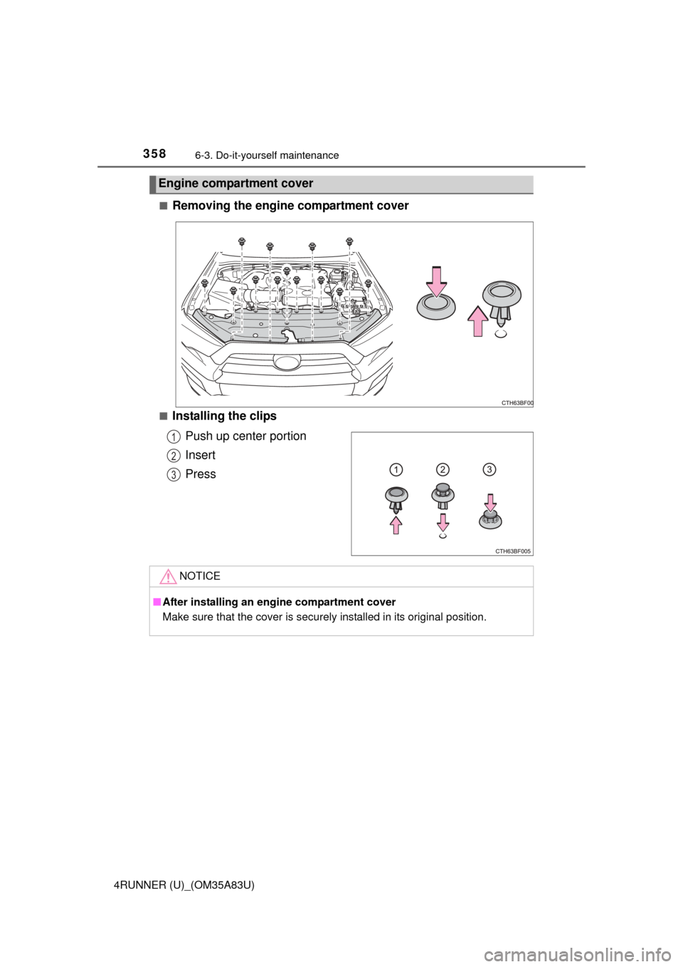 TOYOTA 4RUNNER 2014 N280 / 5.G Owners Manual 3586-3. Do-it-yourself maintenance
4RUNNER (U)_(OM35A83U)■
Removing the engine compartment cover
■Installing the clips
Push up center portion
Insert
Press
Engine compartment cover
1
2
3
NOTICE
■
