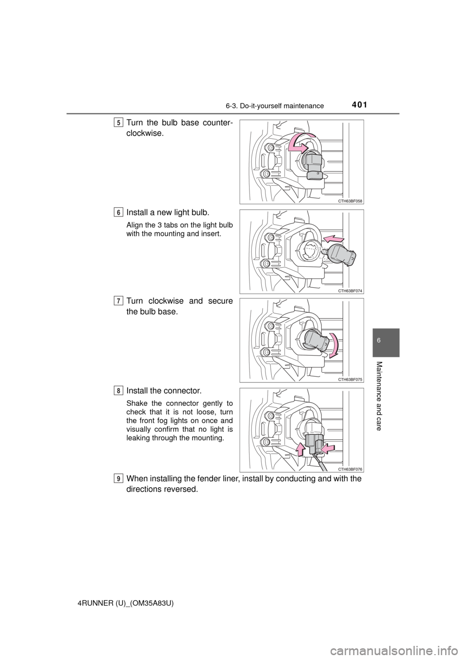TOYOTA 4RUNNER 2014 N280 / 5.G Owners Manual 4016-3. Do-it-yourself maintenance
6
Maintenance and care
4RUNNER (U)_(OM35A83U)
Turn the bulb base counter-
clockwise.
Install a new light bulb.
Align the 3 tabs on the light bulb
with the mounting a