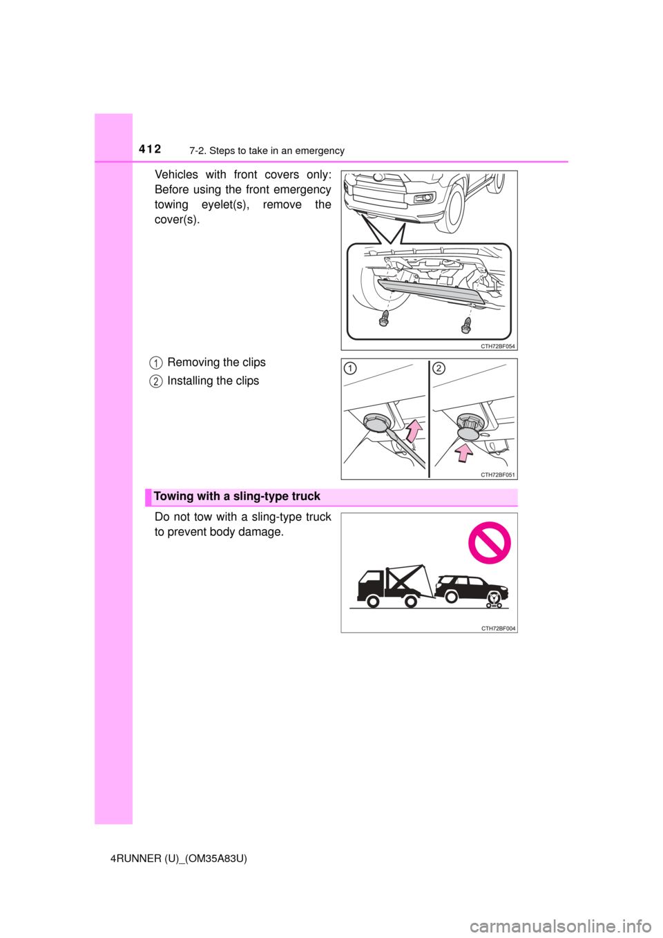 TOYOTA 4RUNNER 2014 N280 / 5.G Owners Manual 4127-2. Steps to take in an emergency
4RUNNER (U)_(OM35A83U)
Vehicles with front covers only:
Before using the front emergency
towing eyelet(s), remove the
cover(s).Removing the clips
Installing the c