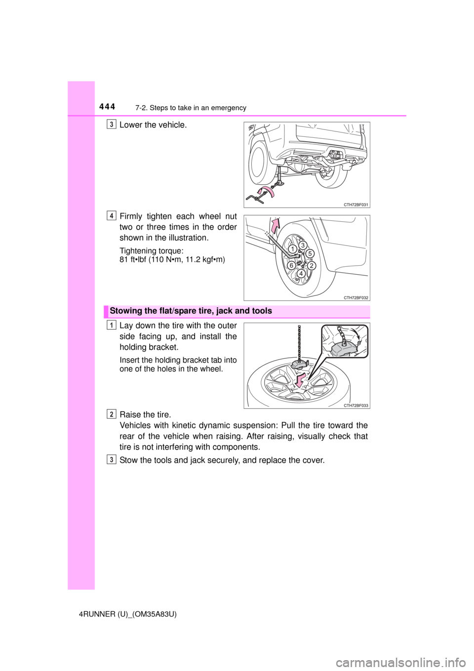 TOYOTA 4RUNNER 2014 N280 / 5.G Owners Manual 4447-2. Steps to take in an emergency
4RUNNER (U)_(OM35A83U)
Lower the vehicle.
Firmly tighten each wheel nut
two or three times in the order
shown in the illustration.
Tightening torque:
81 ft•lbf 