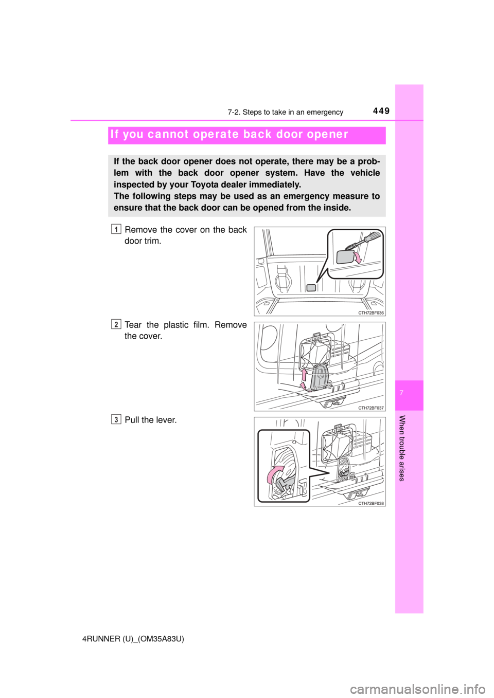 TOYOTA 4RUNNER 2014 N280 / 5.G Owners Manual 4497-2. Steps to take in an emergency
7
When trouble arises
4RUNNER (U)_(OM35A83U)
Remove the cover on the back
door trim.
Tear the plastic film. Remove
the cover.
Pull the lever.
If you cannot operat