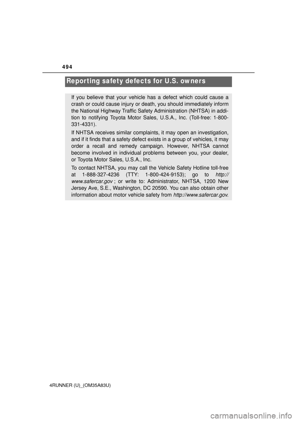 TOYOTA 4RUNNER 2014 N280 / 5.G Owners Manual 494
4RUNNER (U)_(OM35A83U)
Reporting safety defects for U.S. owners
If you believe that your vehicle has a defect which could cause a
crash or could cause injury or death, you should  immediately info