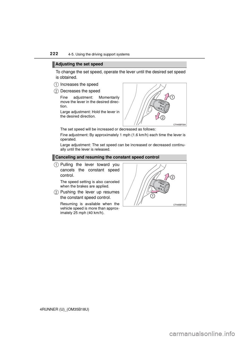 TOYOTA 4RUNNER 2015 N280 / 5.G Owners Manual 2224-5. Using the driving support systems
4RUNNER (U)_(OM35B18U)
To change the set speed, operate the lever until the desired set speed
is obtained.
Increases the speed
Decreases the speed
Fine adjust