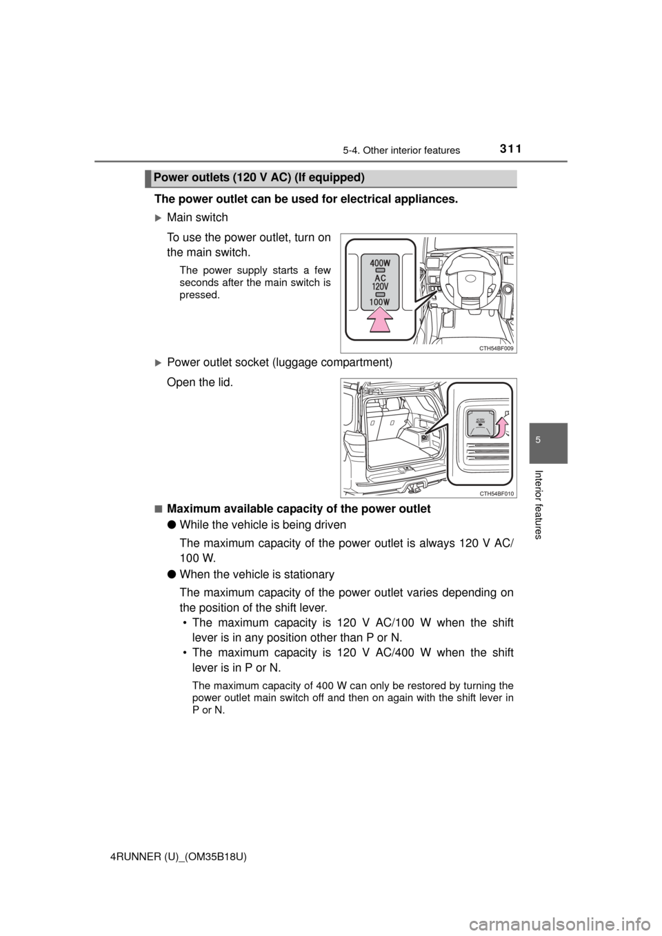 TOYOTA 4RUNNER 2015 N280 / 5.G Owners Manual 3115-4. Other interior features
5
Interior features
4RUNNER (U)_(OM35B18U)
The power outlet can be used for electrical appliances.
Main switch
To use the power outlet, turn on
the main switch.
The 