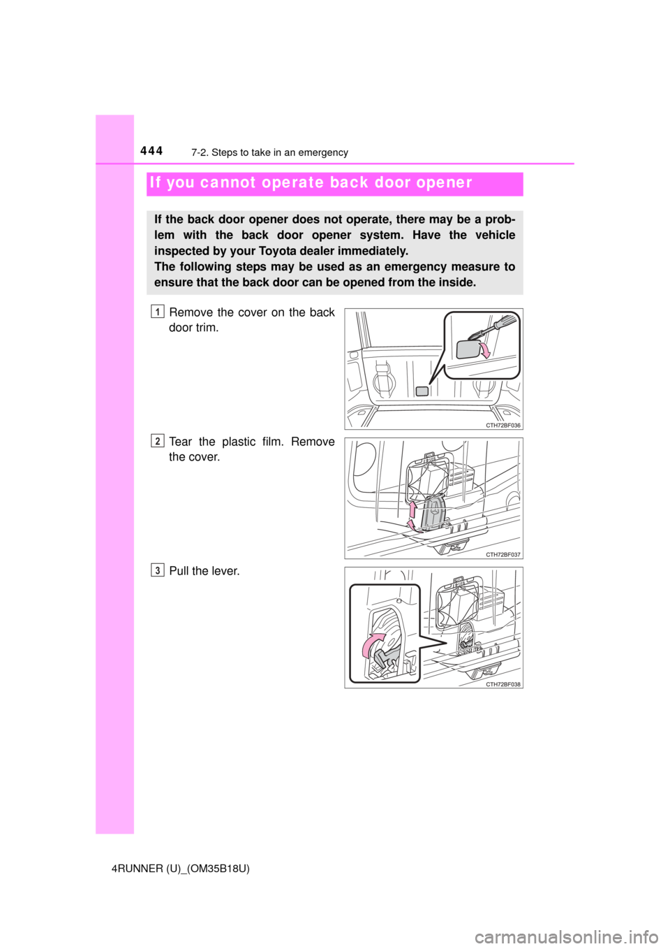 TOYOTA 4RUNNER 2015 N280 / 5.G Owners Manual 4447-2. Steps to take in an emergency
4RUNNER (U)_(OM35B18U)
Remove the cover on the back
door trim.
Tear the plastic film. Remove
the cover.
Pull the lever.
If you cannot operate back door opener
If 