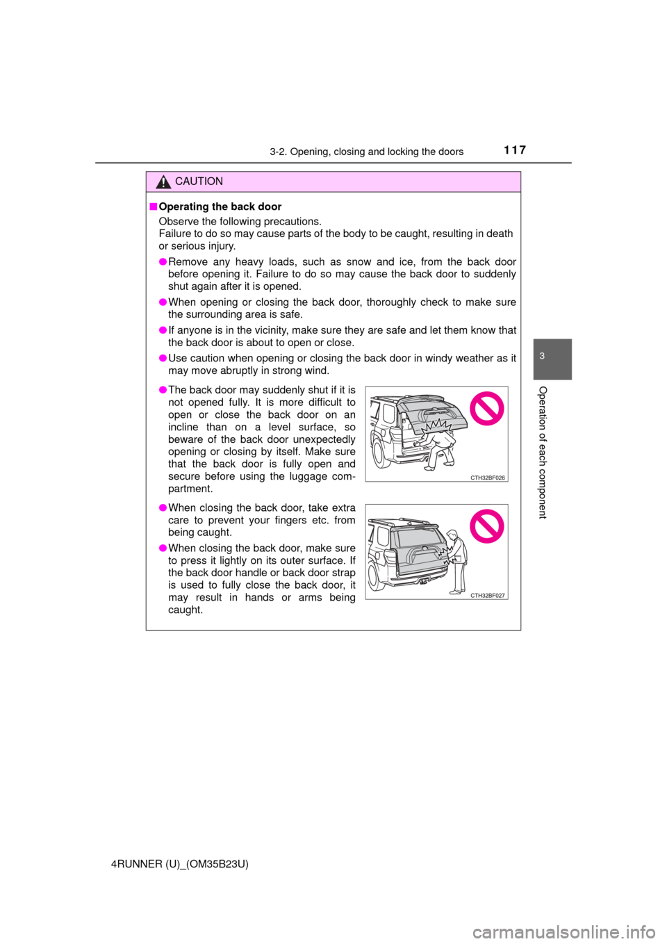 TOYOTA 4RUNNER 2016 N280 / 5.G Owners Manual 1173-2. Opening, closing and locking the doors
3
Operation of each component
4RUNNER (U)_(OM35B23U)
CAUTION
■Operating the back door
Observe the following precautions.
Failure to do so may cause par