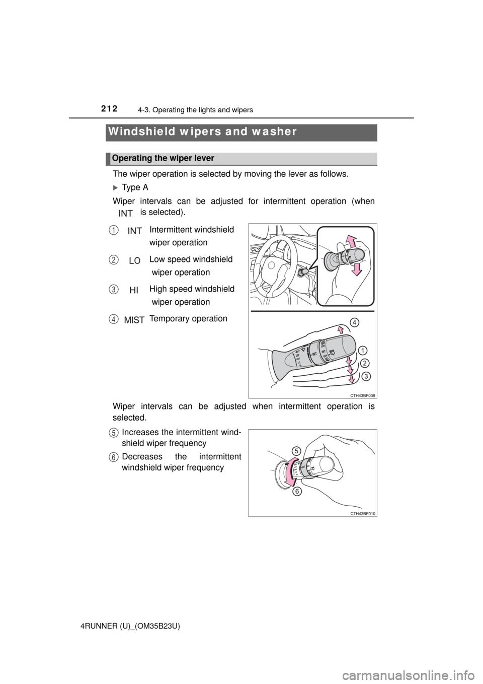 TOYOTA 4RUNNER 2016 N280 / 5.G Owners Manual 2124-3. Operating the lights and wipers
4RUNNER (U)_(OM35B23U)
The wiper operation is selected by moving the lever as follows.
Ty p e  A
Wiper intervals can be adjusted for intermittent operation (