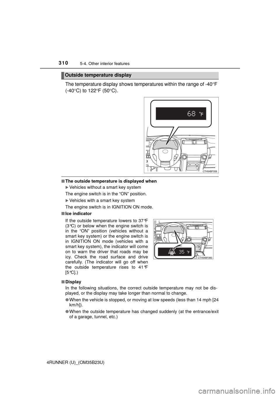 TOYOTA 4RUNNER 2016 N280 / 5.G Owners Manual 3105-4. Other interior features
4RUNNER (U)_(OM35B23U)
The temperature display shows temperatures within the range of -40F
(-40C) to 122F (50C).
■The outside temperature is displayed whe