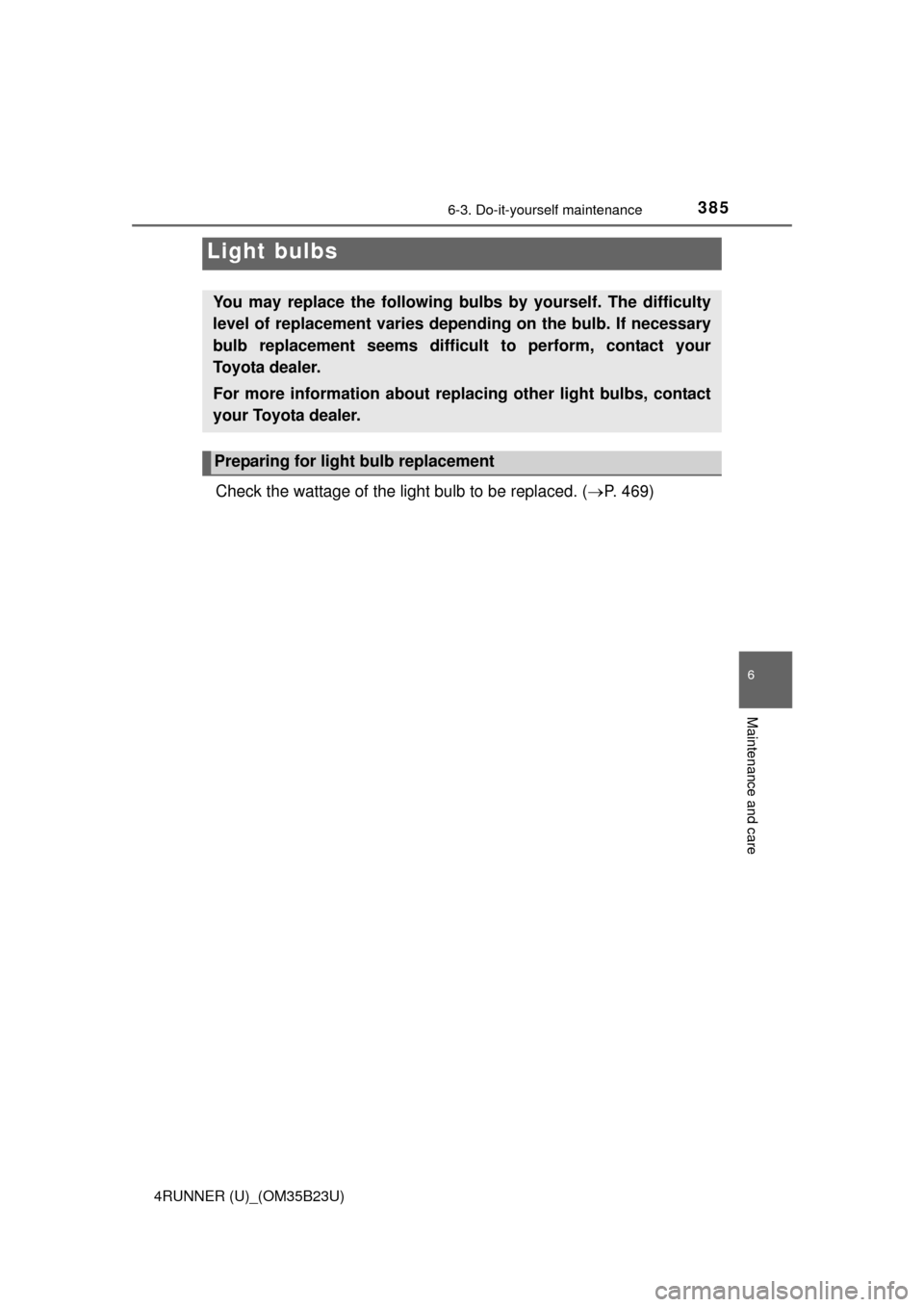 TOYOTA 4RUNNER 2016 N280 / 5.G Owners Manual 3856-3. Do-it-yourself maintenance
6
Maintenance and care
4RUNNER (U)_(OM35B23U)
Check the wattage of the light bulb to be replaced. (P. 469)
Light bulbs
You may replace the following bulbs by your