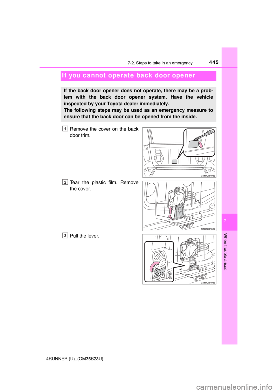 TOYOTA 4RUNNER 2016 N280 / 5.G Owners Manual 4457-2. Steps to take in an emergency
7
When trouble arises
4RUNNER (U)_(OM35B23U)
Remove the cover on the back
door trim.
Tear the plastic film. Remove
the cover.
Pull the lever.
If you cannot operat