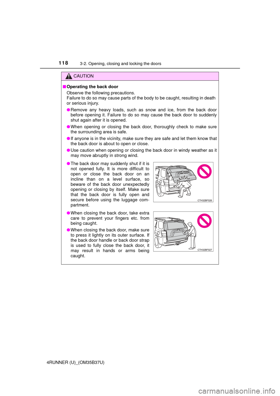 TOYOTA 4RUNNER 2017 N280 / 5.G Owners Manual 1183-2. Opening, closing and locking the doors
4RUNNER (U)_(OM35B37U)
CAUTION
■Operating the back door
Observe the following precautions.
Failure to do so may cause parts of the body to be caught, r