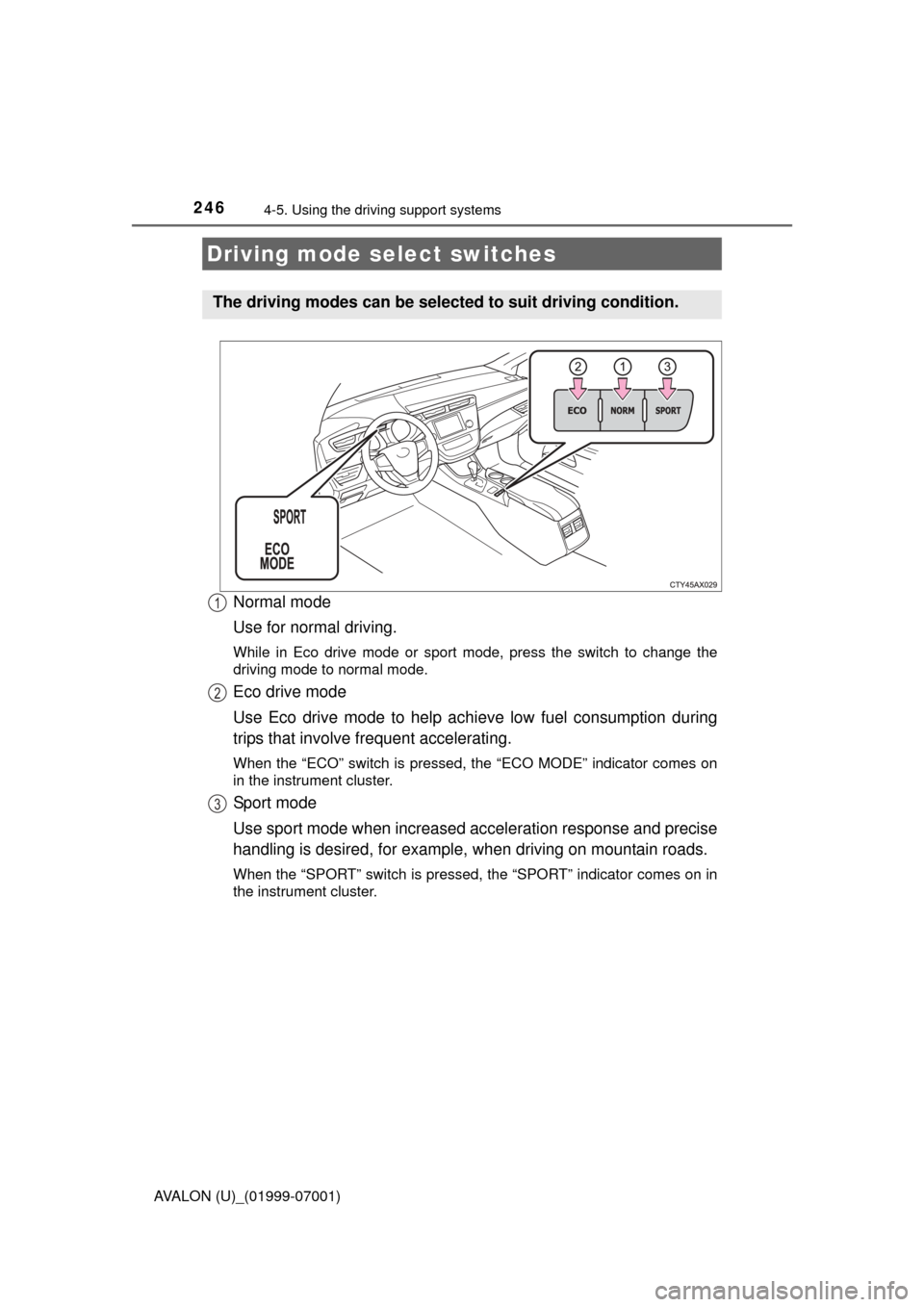 TOYOTA AVALON 2016 XX40 / 4.G Owners Manual 2464-5. Using the driving support systems
AVALON (U)_(01999-07001)
Normal mode
Use for normal driving.
While in Eco drive mode or sport mode, press the switch to change the
driving mode to normal mode
