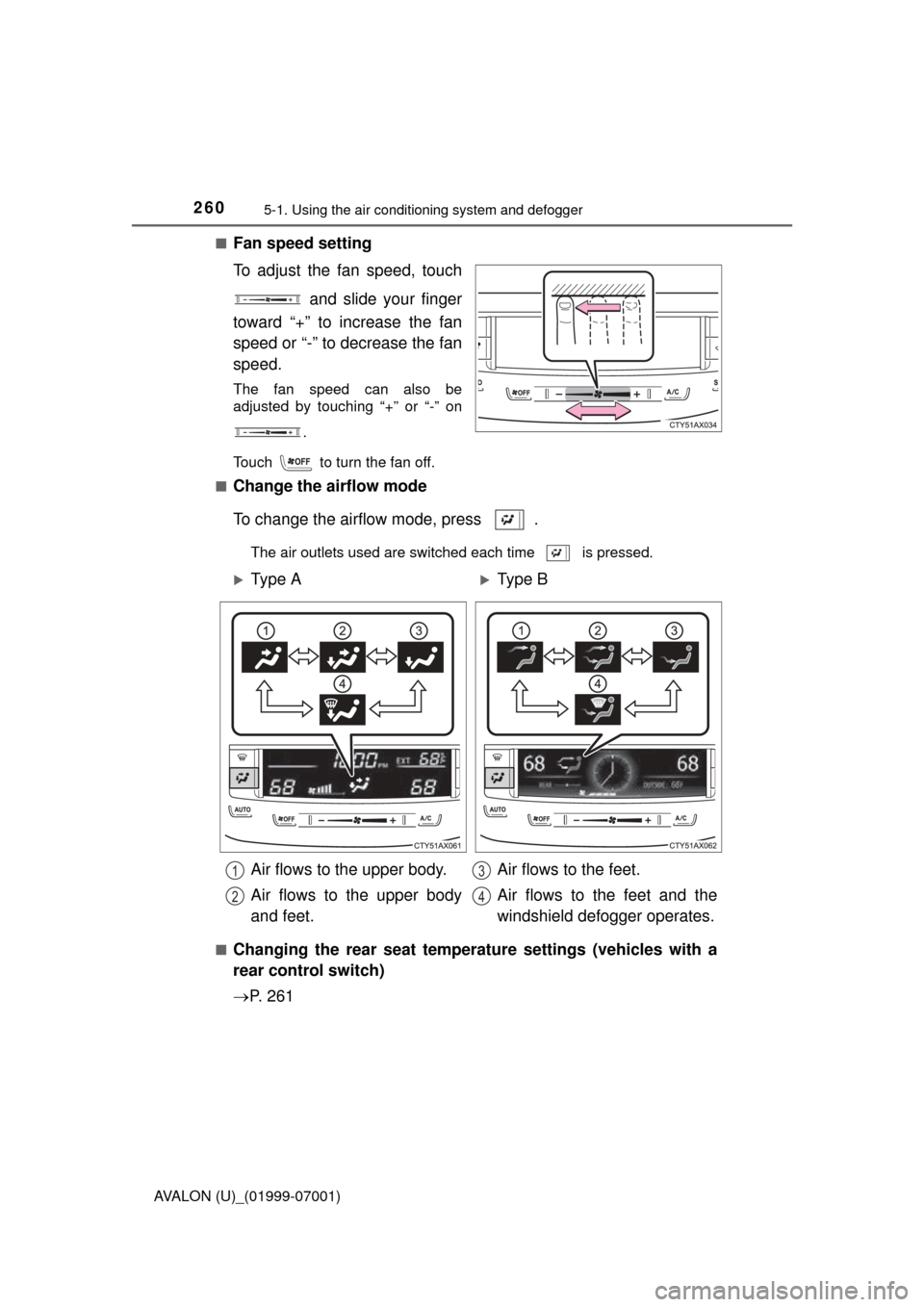 TOYOTA AVALON 2016 XX40 / 4.G Owners Manual 2605-1. Using the air conditioning system and defogger
AVALON (U)_(01999-07001)■
Fan speed setting
To adjust the fan speed, touch
 and slide your finger
toward “+” to increase the fan
speed or 