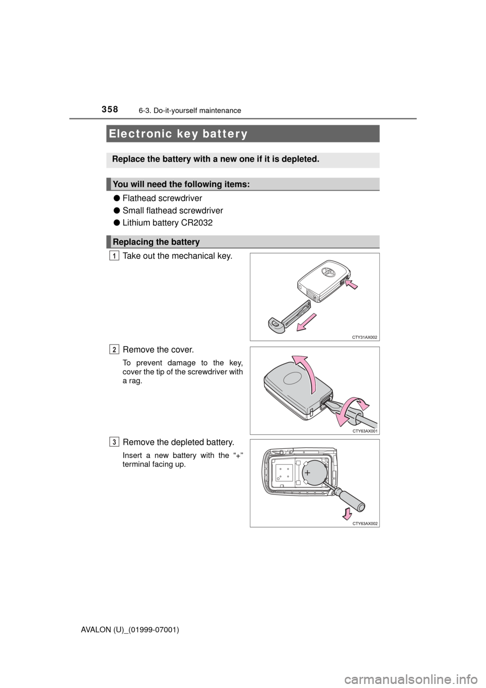 TOYOTA AVALON 2016 XX40 / 4.G Owners Manual 3586-3. Do-it-yourself maintenance
AVALON (U)_(01999-07001)
●Flathead screwdriver
● Small flathead screwdriver
● Lithium battery CR2032
Take out the mechanical key.
Remove the cover.
To prevent 