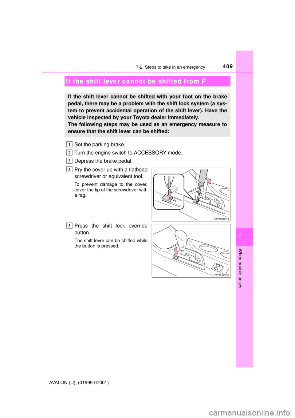 TOYOTA AVALON 2016 XX40 / 4.G Owners Manual 4097-2. Steps to take in an emergency
7
When trouble arises
AVALON (U)_(01999-07001)
Set the parking brake.
Turn the engine switch to ACCESSORY mode.
Depress the brake pedal.
Pry the cover up with a f