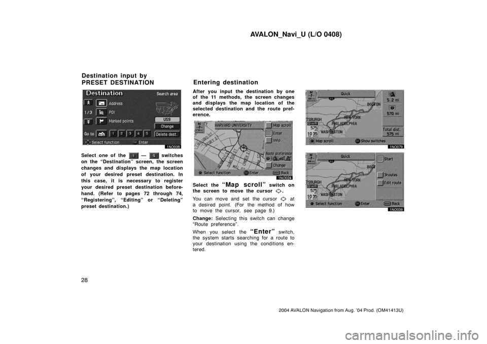 TOYOTA AVALON 2004 XX30 / 3.G Navigation Manual AVALON_Navi_U (L/O 0408)
28
2004 AVALON Navigation from Aug. ’04 Prod. (OM41413U)
Select one of the — switches
on the “Destination” screen, the screen
changes and displays the map location
o TOYOTA AVALON 2004 XX30 / 3.G Navigation Manual AVALON_Navi_U (L/O 0408)
28
2004 AVALON Navigation from Aug. ’04 Prod. (OM41413U)
Select one of the — switches
on the “Destination” screen, the screen
changes and displays the map location
o