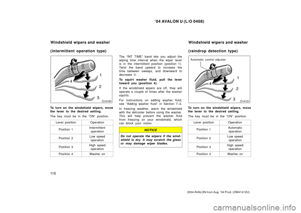 TOYOTA AVALON 2004 XX30 / 3.G Owners Manual ’04 AVALON U (L/O 0408)
11 0
2004 AVALON from Aug. ’04 Prod. (OM41412U)
To turn on the windshield wipers, move
the lever to the desired setting.
The key must be in the “ON” position.Lever posi TOYOTA AVALON 2004 XX30 / 3.G Owners Manual ’04 AVALON U (L/O 0408)
11 0
2004 AVALON from Aug. ’04 Prod. (OM41412U)
To turn on the windshield wipers, move
the lever to the desired setting.
The key must be in the “ON” position.Lever posi