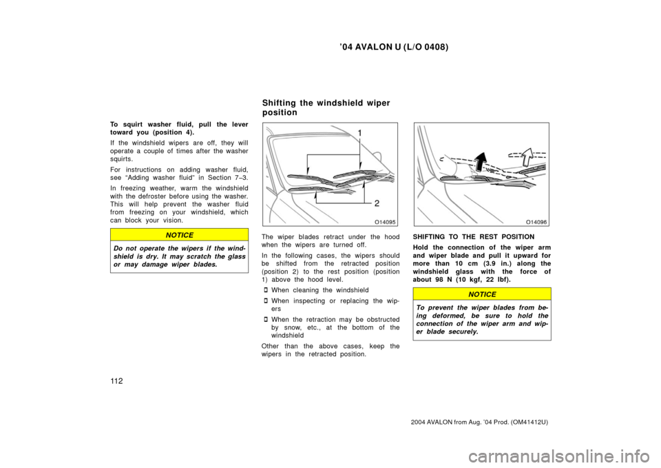 TOYOTA AVALON 2004 XX30 / 3.G Owners Manual ’04 AVALON U (L/O 0408)
11 2
2004 AVALON from Aug. ’04 Prod. (OM41412U)
To squirt washer fluid, pull the lever
toward you (position 4).
If the windshield wipers are off, they will
operate a couple TOYOTA AVALON 2004 XX30 / 3.G Owners Manual ’04 AVALON U (L/O 0408)
11 2
2004 AVALON from Aug. ’04 Prod. (OM41412U)
To squirt washer fluid, pull the lever
toward you (position 4).
If the windshield wipers are off, they will
operate a couple