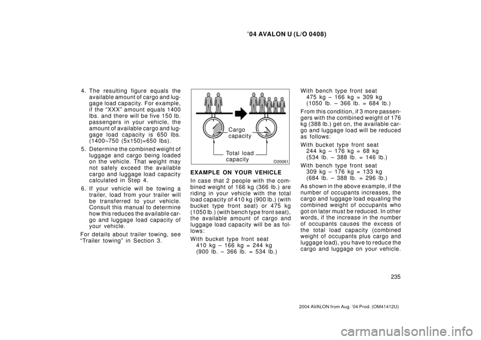 TOYOTA AVALON 2004 XX30 / 3.G Owners Manual ’04 AVALON U (L/O 0408)
235
2004 AVALON from Aug. ’04 Prod. (OM41412U)
4. The resulting figure equals theavailable amount of cargo and lug-
gage load capacity. For example,
if the “XXX” am ou TOYOTA AVALON 2004 XX30 / 3.G Owners Manual ’04 AVALON U (L/O 0408)
235
2004 AVALON from Aug. ’04 Prod. (OM41412U)
4. The resulting figure equals theavailable amount of cargo and lug-
gage load capacity. For example,
if the “XXX” am ou