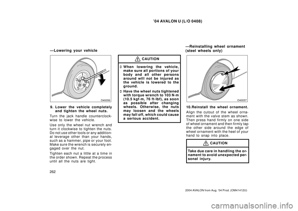 TOYOTA AVALON 2004 XX30 / 3.G Owners Manual ’04 AVALON U (L/O 0408)
262
2004 AVALON from Aug. ’04 Prod. (OM41412U)
9. Lower the vehicle completelyand tighten the wheel nuts.
Turn the jack handle counterclock-
wise to lower the vehicle.
Use TOYOTA AVALON 2004 XX30 / 3.G Owners Manual ’04 AVALON U (L/O 0408)
262
2004 AVALON from Aug. ’04 Prod. (OM41412U)
9. Lower the vehicle completelyand tighten the wheel nuts.
Turn the jack handle counterclock-
wise to lower the vehicle.
Use