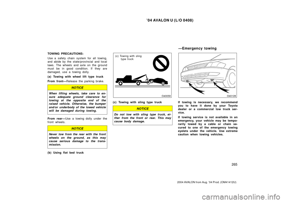 TOYOTA AVALON 2004 XX30 / 3.G Owners Manual ’04 AVALON U (L/O 0408)
265
2004 AVALON from Aug. ’04 Prod. (OM41412U)
TOWING PRECAUTIONS:
Use a safety chain system for all towing,
and abide by the state/provincial and local
laws. The wheels an TOYOTA AVALON 2004 XX30 / 3.G Owners Manual ’04 AVALON U (L/O 0408)
265
2004 AVALON from Aug. ’04 Prod. (OM41412U)
TOWING PRECAUTIONS:
Use a safety chain system for all towing,
and abide by the state/provincial and local
laws. The wheels an