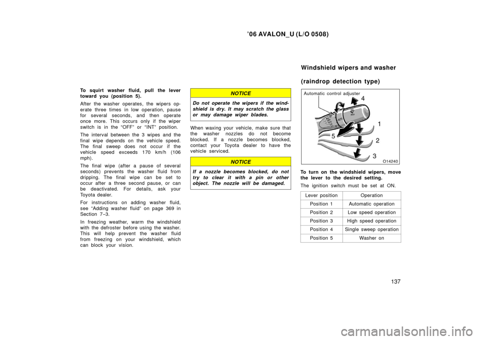 TOYOTA AVALON 2006 XX30 / 3.G Owners Manual ’06 AVALON_U (L/O 0508)
137
To squirt washer fluid, pull the lever
toward you (position 5).
After the washer operates, the wipers op-
erate three times in low operation, pause
for several seconds, a