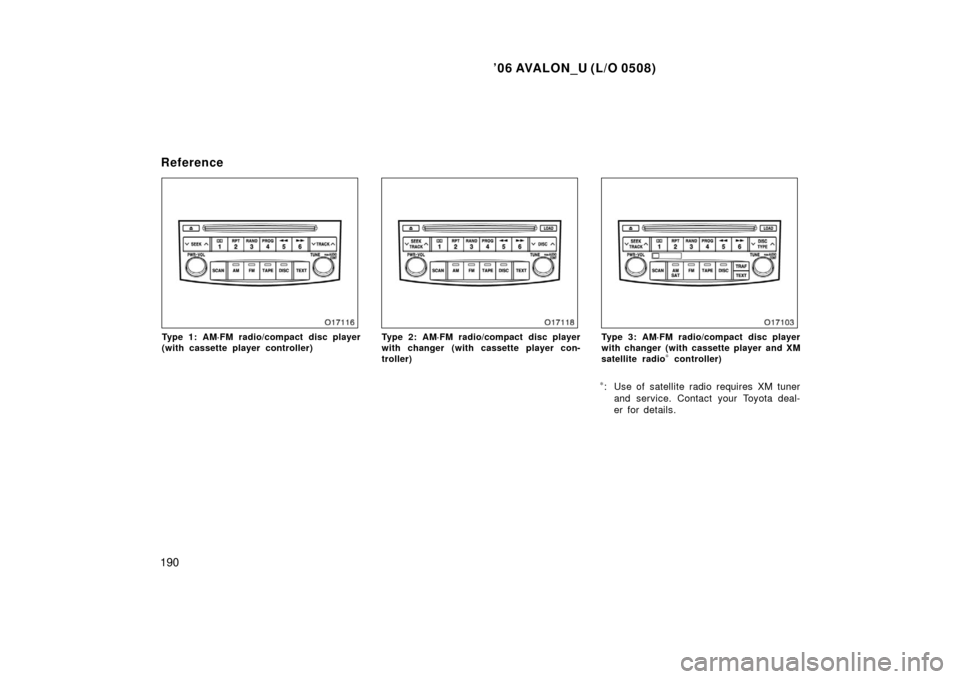 TOYOTA AVALON 2006 XX30 / 3.G Owners Manual ’06 AVALON_U (L/O 0508)
190
Type 1: AM·FM radio/compact disc player
(with cassette player controller)Type 2: AM·FM radio/compact disc player
with changer (with cassette player con-
troller)Type 3: