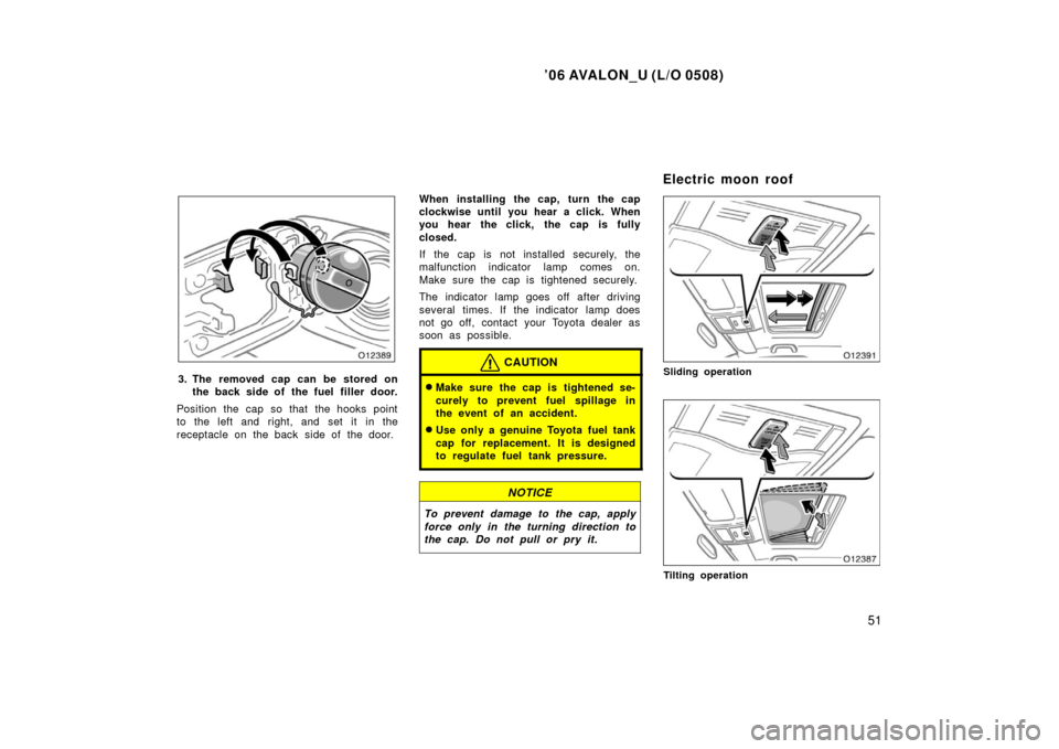 TOYOTA AVALON 2006 XX30 / 3.G Owners Manual ’06 AVALON_U (L/O 0508)
51
3. The removed cap can be stored onthe back side of the fuel filler door.
Position the cap so that the hooks point
to the left and right, and set it in the
receptacle on TOYOTA AVALON 2006 XX30 / 3.G Owners Manual ’06 AVALON_U (L/O 0508)
51
3. The removed cap can be stored onthe back side of the fuel filler door.
Position the cap so that the hooks point
to the left and right, and set it in the
receptacle on
