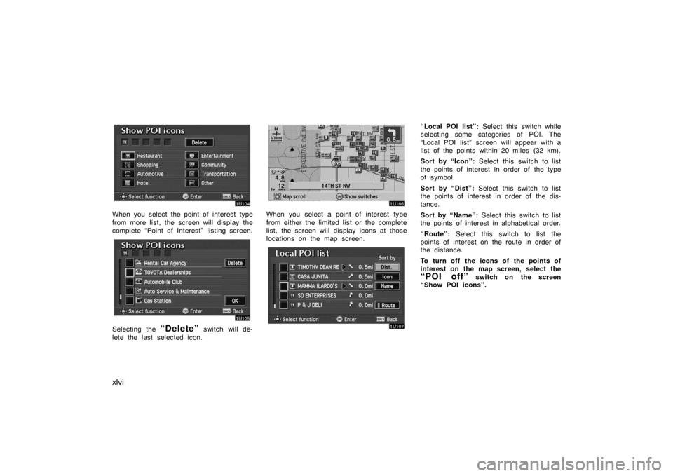 TOYOTA AVALON 2007 XX30 / 3.G Navigation Manual xlvi
When you select the point of interest type
from more list, the screen will display the
complete “Point of Interest” listing screen.
Selecting the “Delete” switch will de-
lete the last s TOYOTA AVALON 2007 XX30 / 3.G Navigation Manual xlvi
When you select the point of interest type
from more list, the screen will display the
complete “Point of Interest” listing screen.
Selecting the “Delete” switch will de-
lete the last s
