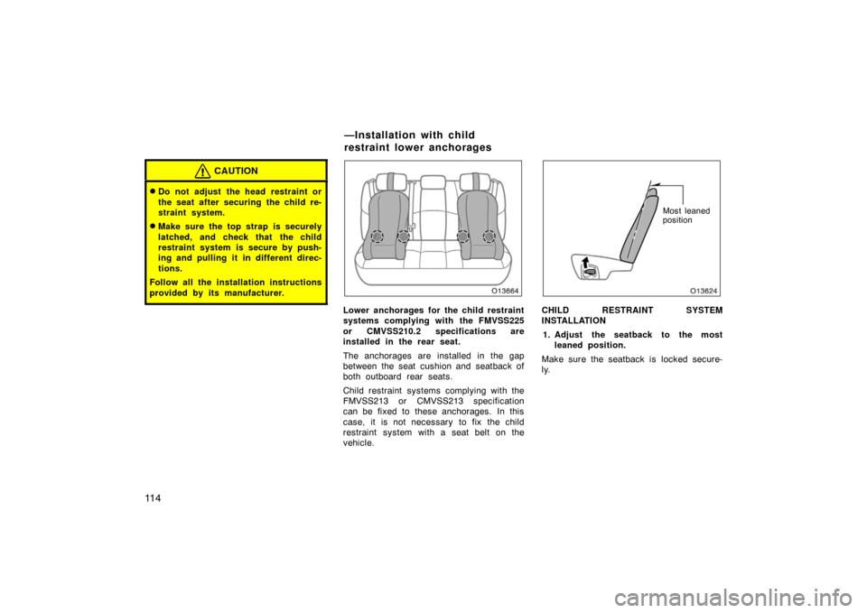 TOYOTA AVALON 2007 XX30 / 3.G Owners Manual 11 4
CAUTION
Do not adjust the head restraint or
the seat after securing the child re-
straint system.
Make sure the top strap is securely
latched, and check that the child
restraint system is secur TOYOTA AVALON 2007 XX30 / 3.G Owners Manual 11 4
CAUTION
Do not adjust the head restraint or
the seat after securing the child re-
straint system.
Make sure the top strap is securely
latched, and check that the child
restraint system is secur