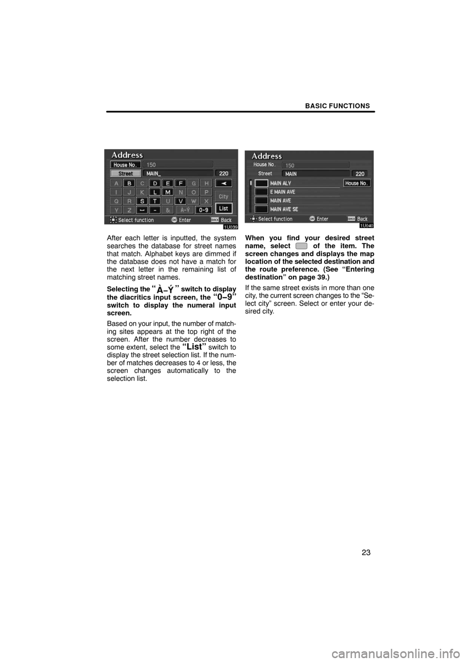 TOYOTA AVALON 2008 XX30 / 3.G Navigation Manual BASIC FUNCTIONS
23
After each letter is inputted, the system
searches the database for street names
that match. Alphabet keys are dimmed if
the database does not have a match for
the next letter in th TOYOTA AVALON 2008 XX30 / 3.G Navigation Manual BASIC FUNCTIONS
23
After each letter is inputted, the system
searches the database for street names
that match. Alphabet keys are dimmed if
the database does not have a match for
the next letter in th