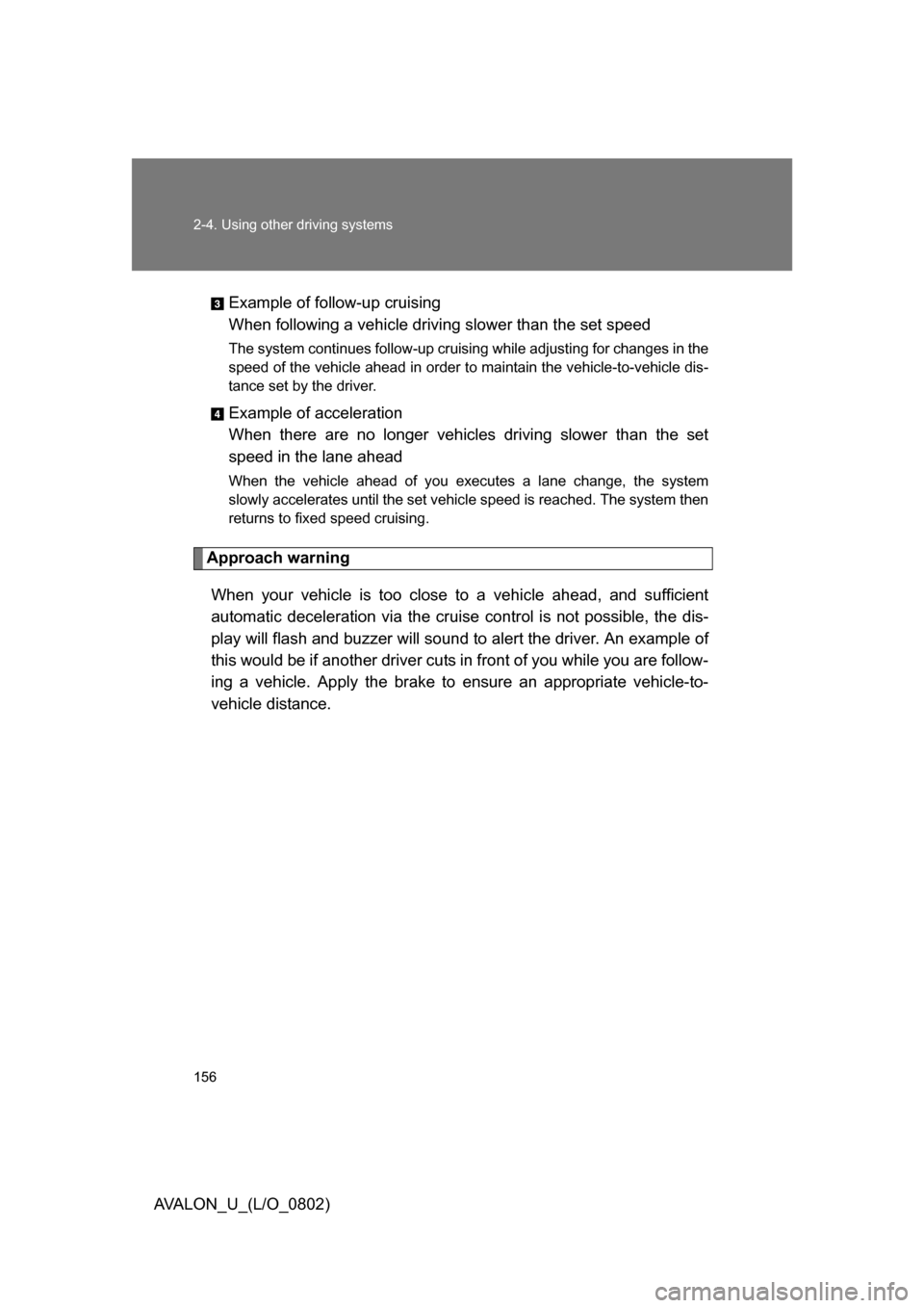 TOYOTA AVALON 2008 XX30 / 3.G Owners Manual 156 2-4. Using other driving systems
AVALON_U_(L/O_0802)Example of follow-up cruising
When following a vehicle drivi ng slower than the set speed
The system continues follow-up cruising while ad TOYOTA AVALON 2008 XX30 / 3.G Owners Manual 156 2-4. Using other driving systems
AVALON_U_(L/O_0802)Example of follow-up cruising
When following a vehicle drivi ng slower than the set speed
The system continues follow-up cruising while ad