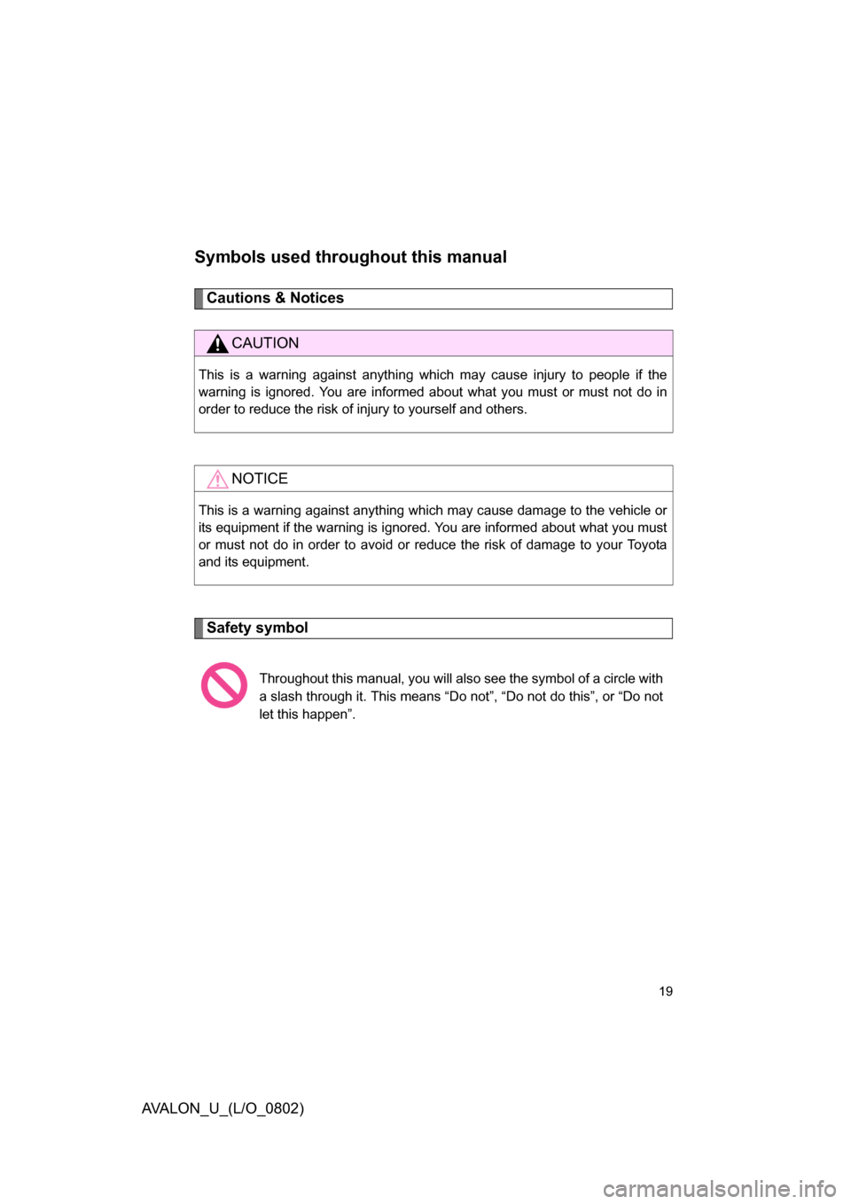 TOYOTA AVALON 2008 XX30 / 3.G Owners Manual 19
AVALON_U_(L/O_0802)
Symbols used throughout this manual
Cautions & Notices 
Safety symbol
CAUTION
This is a warning against anything which may cause injury to people if the 
warning is ignored. You