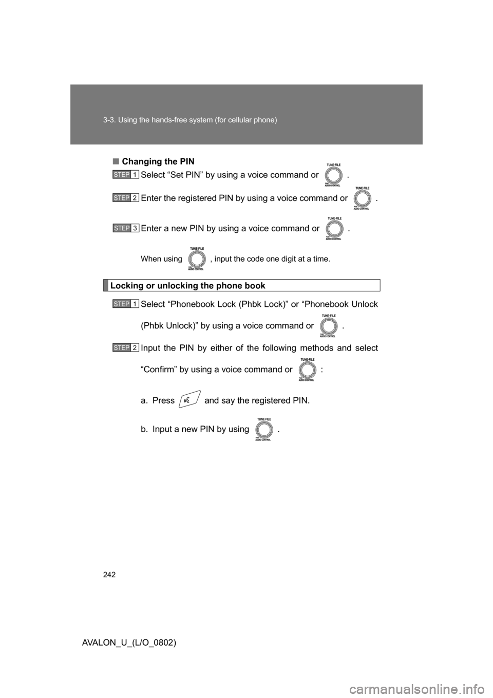 TOYOTA AVALON 2008 XX30 / 3.G Owners Manual 242 3-3. Using the hands-free system (for cellular phone)
AVALON_U_(L/O_0802)■
Changing the PIN
Select “Set PIN” by using a voice command or  .
Enter the registered PIN by using a voice command 