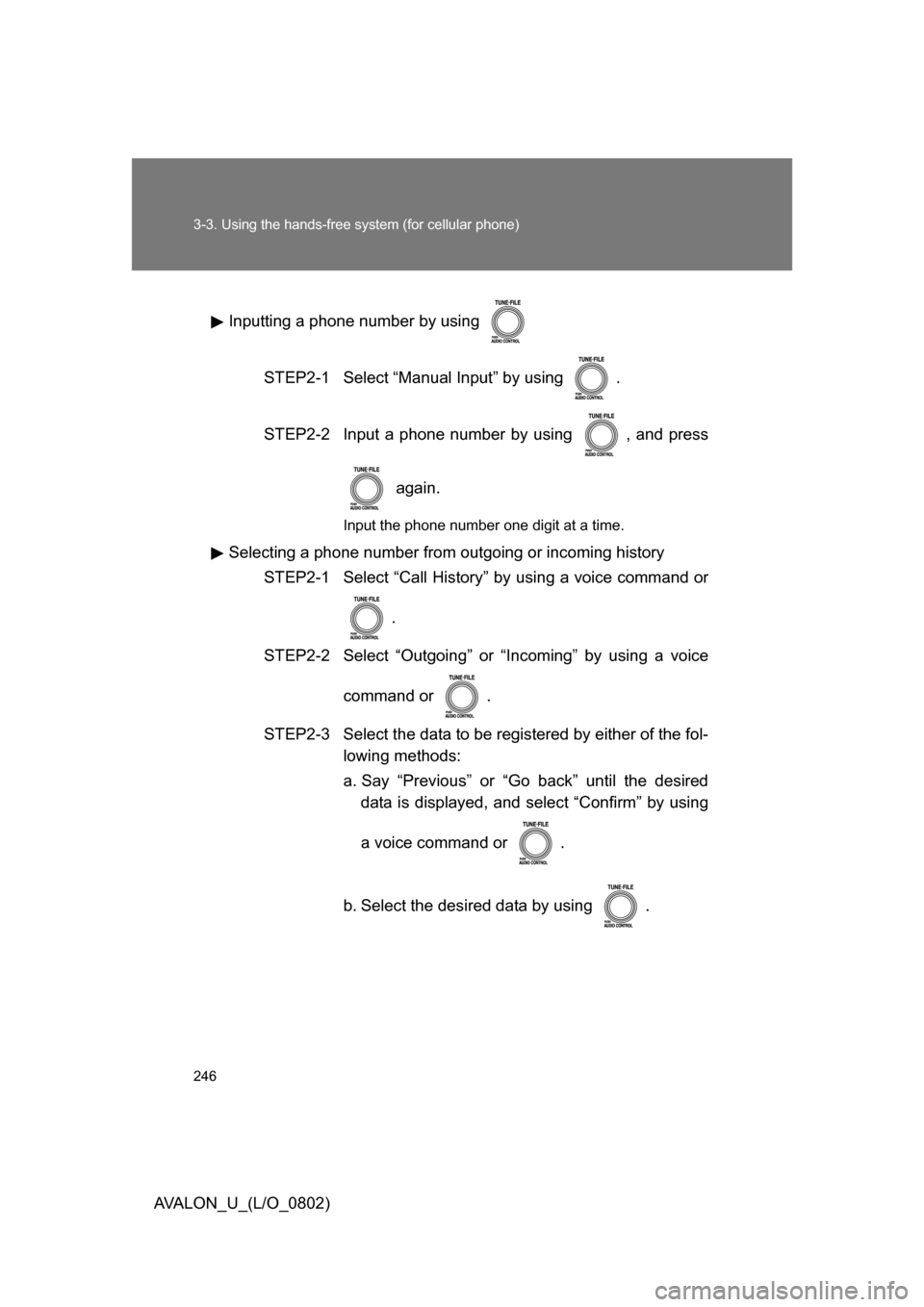 TOYOTA AVALON 2008 XX30 / 3.G Owners Manual 246 3-3. Using the hands-free system (for cellular phone)
AVALON_U_(L/O_0802)Inputting a phone number by using 
STEP2-1  Select “Manual Input” by using  .
STEP2-2  Input a phone number by using  ,