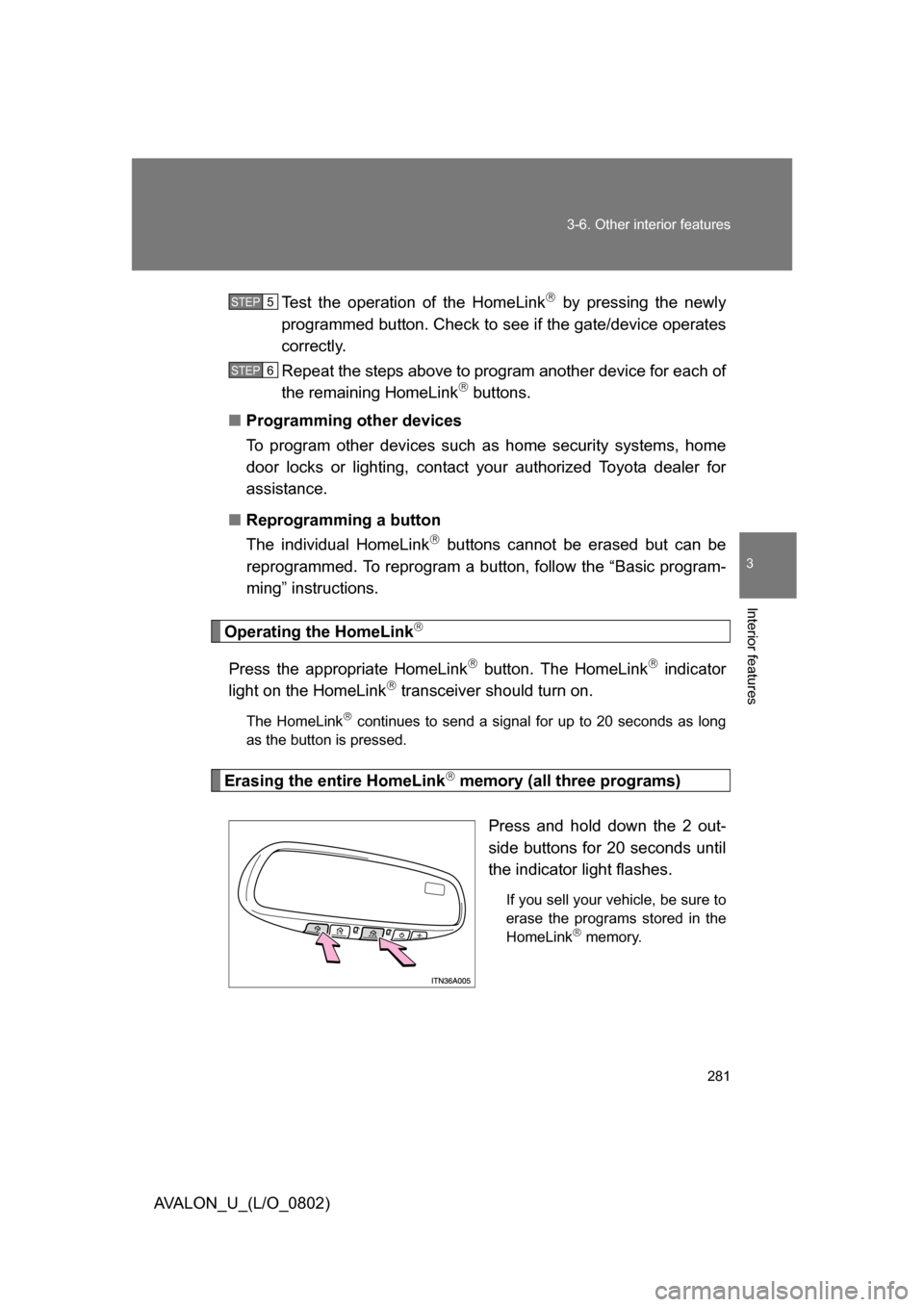 TOYOTA AVALON 2008 XX30 / 3.G Owners Manual 281
3-6. Other interior features
3
Interior features
AVALON_U_(L/O_0802)
Test the operation of the HomeLink
by pressing the newly
programmed button. Check to see if the gate/device operates
corr TOYOTA AVALON 2008 XX30 / 3.G Owners Manual 281
3-6. Other interior features
3
Interior features
AVALON_U_(L/O_0802)
Test the operation of the HomeLink
by pressing the newly
programmed button. Check to see if the gate/device operates
corr