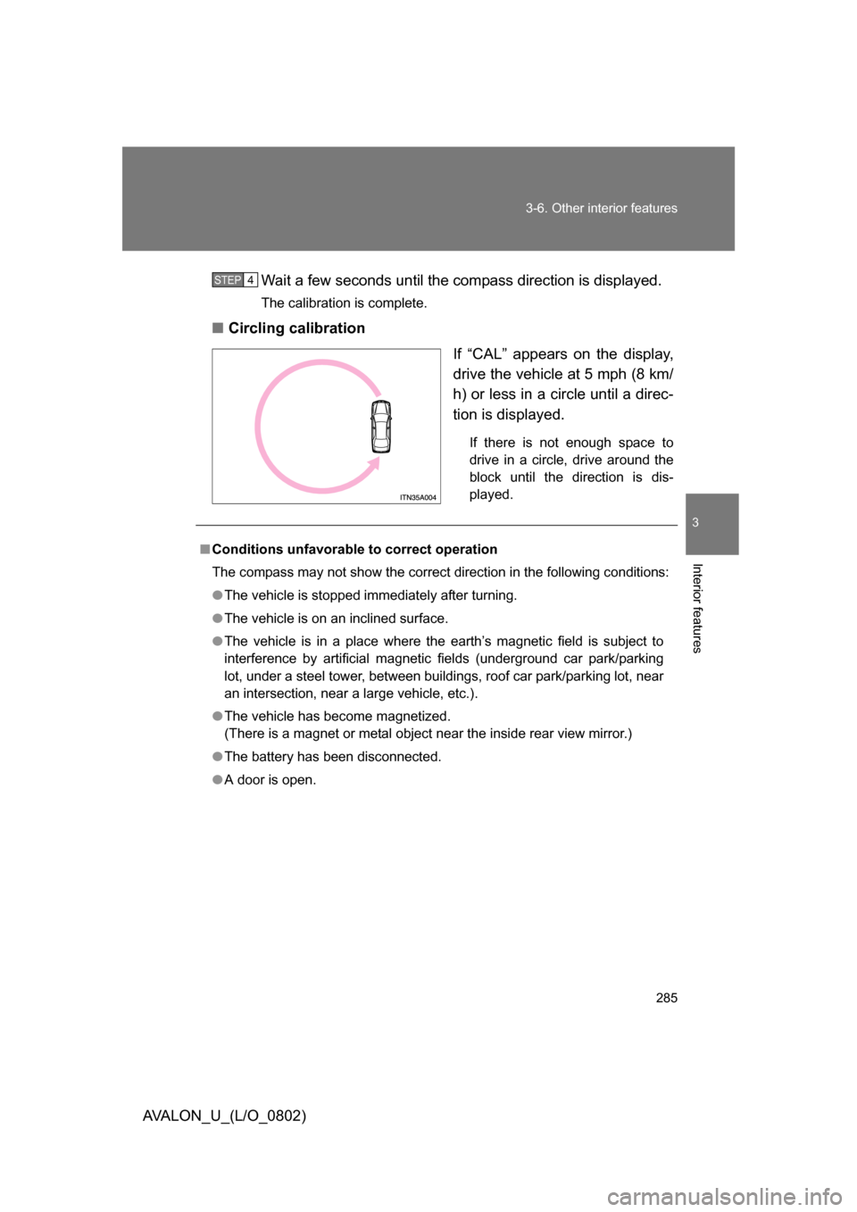 TOYOTA AVALON 2008 XX30 / 3.G Owners Manual 285
3-6. Other interior features
3
Interior features
AVALON_U_(L/O_0802)
Wait a few seconds until the compass direction is displayed.
The calibration is complete.
■
Circling calibration
If “CAL” TOYOTA AVALON 2008 XX30 / 3.G Owners Manual 285
3-6. Other interior features
3
Interior features
AVALON_U_(L/O_0802)
Wait a few seconds until the compass direction is displayed.
The calibration is complete.
■
Circling calibration
If “CAL”