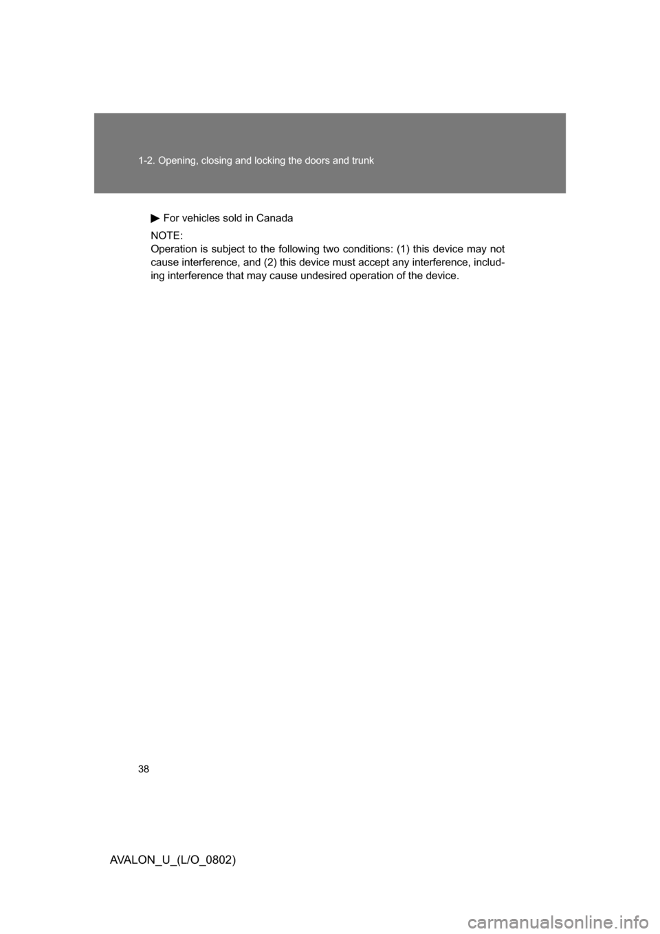 TOYOTA AVALON 2008 XX30 / 3.G Owners Manual 38 1-2. Opening, closing and locking the doors and trunk
AVALON_U_(L/O_0802)
For vehicles sold in Canada
NOTE: 
Operation is subject to the following two conditions: (1) this device may not 
cause 