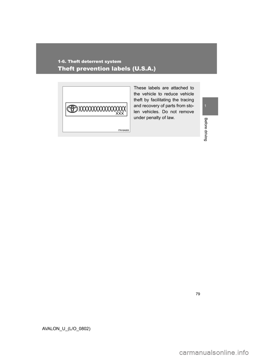 TOYOTA AVALON 2008 XX30 / 3.G Owners Manual 79
1
1-6. Theft deterrent system
Before driving
AVALON_U_(L/O_0802)
Theft prevention labels (U.S.A.)
These labels are attached to 
the vehicle to reduce vehicle 
theft by facilitating the tracing 
and