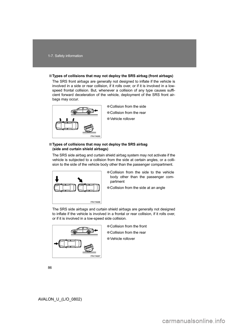 TOYOTA AVALON 2008 XX30 / 3.G Owners Manual 86 1-7. Safety information
AVALON_U_(L/O_0802)
■Types of collisions that may not de ploy the SRS airbag (front airbags)
The SRS front airbags are generally not designed to inflate if the vehicle is TOYOTA AVALON 2008 XX30 / 3.G Owners Manual 86 1-7. Safety information
AVALON_U_(L/O_0802)
■Types of collisions that may not de ploy the SRS airbag (front airbags)
The SRS front airbags are generally not designed to inflate if the vehicle is