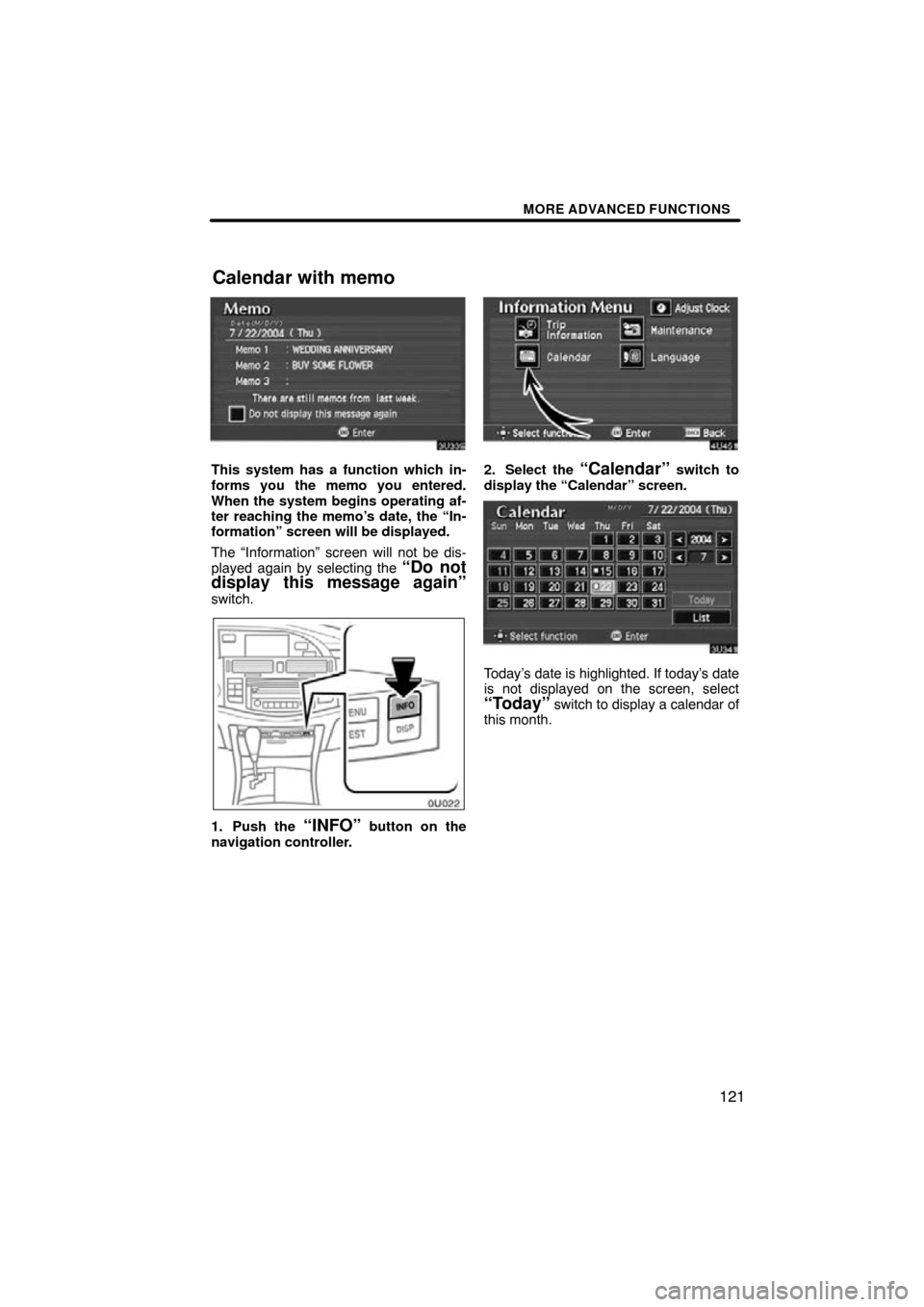 TOYOTA AVALON 2009 XX30 / 3.G Navigation Manual MORE ADVANCED FUNCTIONS
121
This system has a function which in-
forms you the memo you entered.
When the system begins operating af-
ter reaching the memo’s date, the “In-
formation” screen wil