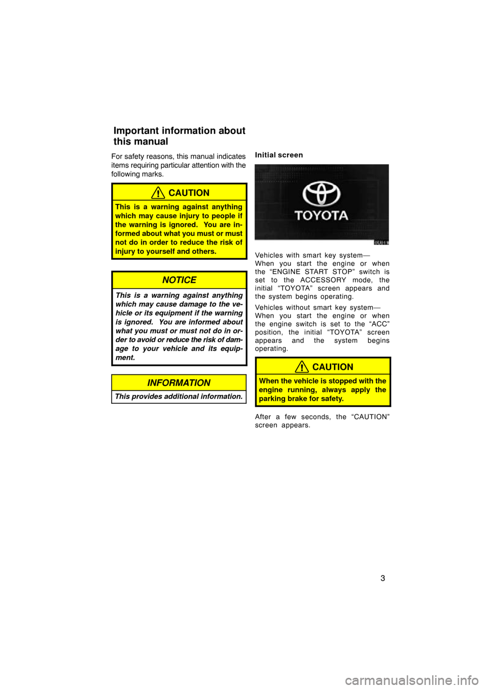 TOYOTA AVALON 2010 XX30 / 3.G Navigation Manual 3
For safety reasons, this manual indicates
items requiring particular attention with the
following marks.
CAUTION
This is a warning against anything
which may cause injury to people if
the warning is TOYOTA AVALON 2010 XX30 / 3.G Navigation Manual 3
For safety reasons, this manual indicates
items requiring particular attention with the
following marks.
CAUTION
This is a warning against anything
which may cause injury to people if
the warning is