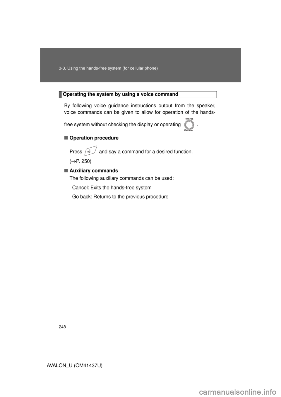 TOYOTA AVALON 2010 XX30 / 3.G Owners Manual 248 3-3. Using the hands-free system (for cellular phone)
AVALON_U (OM41437U)
Operating the system by using a voice commandBy following voice gui dance instructions output from the speaker,
voice comm