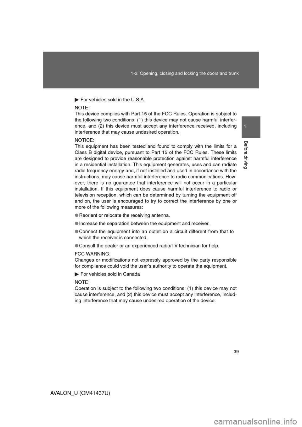 TOYOTA AVALON 2010 XX30 / 3.G Owners Manual 39
1-2. Opening, closing and locking the doors and trunk
1
Before driving
AVALON_U (OM41437U)
For vehicles sold in the U.S.A.
NOTE:
This device complies with Part 15 of the FCC Rules. Operation is sub TOYOTA AVALON 2010 XX30 / 3.G Owners Manual 39
1-2. Opening, closing and locking the doors and trunk
1
Before driving
AVALON_U (OM41437U)
For vehicles sold in the U.S.A.
NOTE:
This device complies with Part 15 of the FCC Rules. Operation is sub