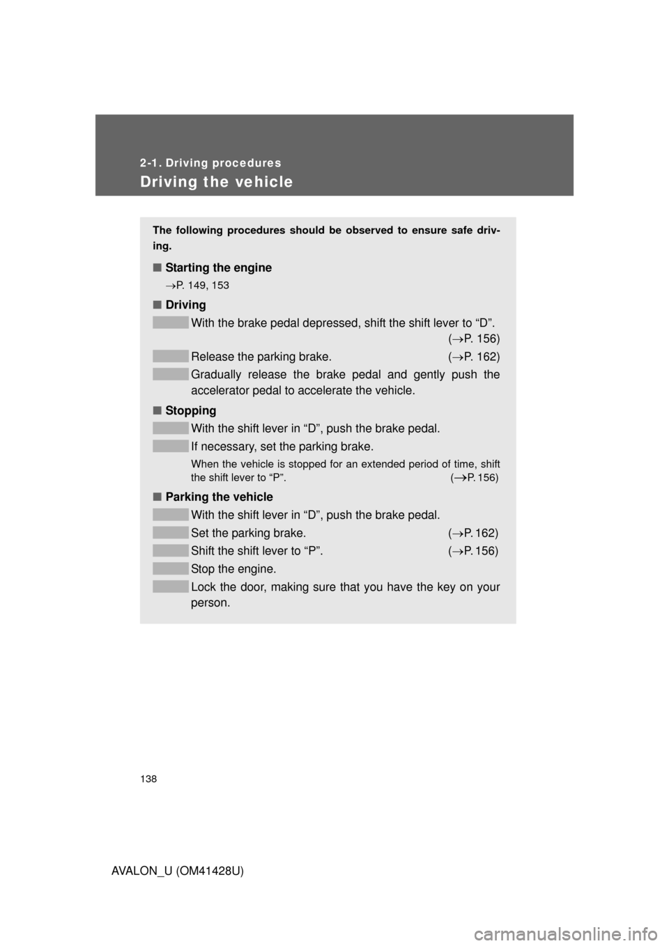 TOYOTA AVALON 2011 XX30 / 3.G Owners Manual 138
AVALON_U (OM41428U)
2-1. Driving procedures
Driving the vehicle
The following procedures should be observed to ensure safe driv-
ing. 
■Starting the engine 
P. 149, 153
■Driving
With the br